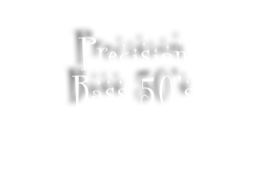 Precision
Bass 50’s 